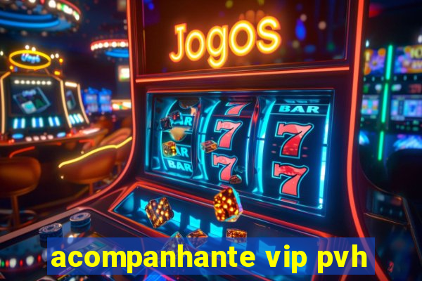 acompanhante vip pvh